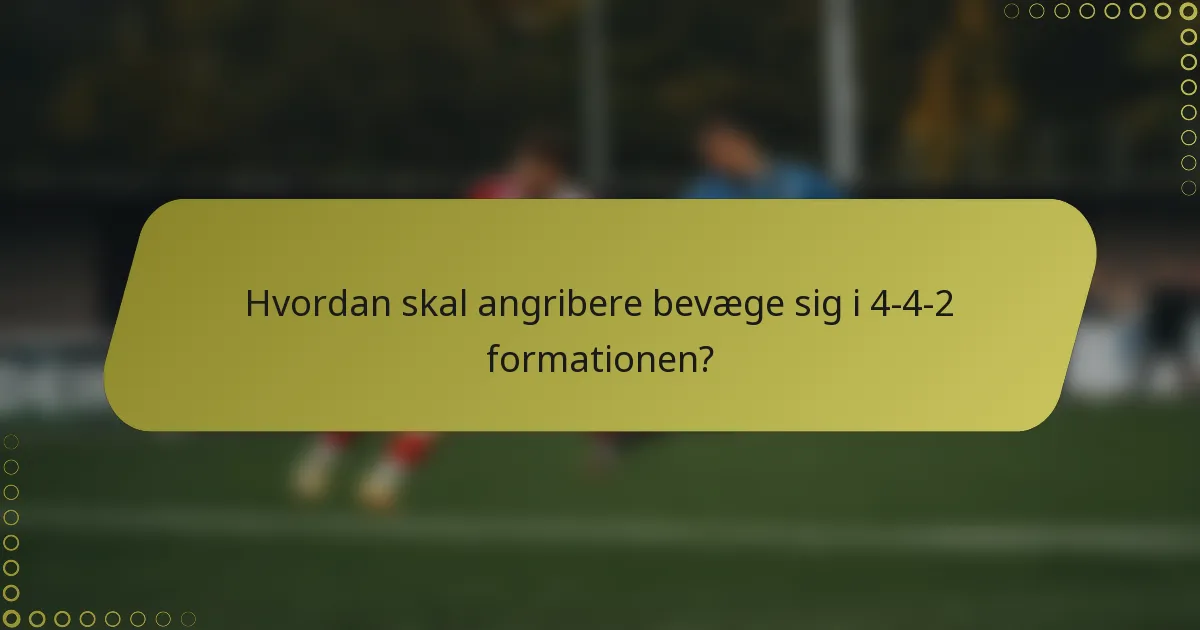 Hvordan skal angribere bevæge sig i 4-4-2 formationen?