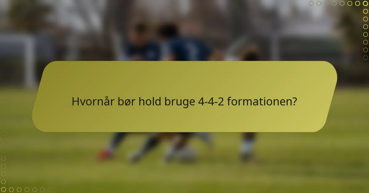 Hvornår bør hold bruge 4-4-2 formationen?